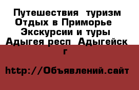 Путешествия, туризм Отдых в Приморье - Экскурсии и туры. Адыгея респ.,Адыгейск г.